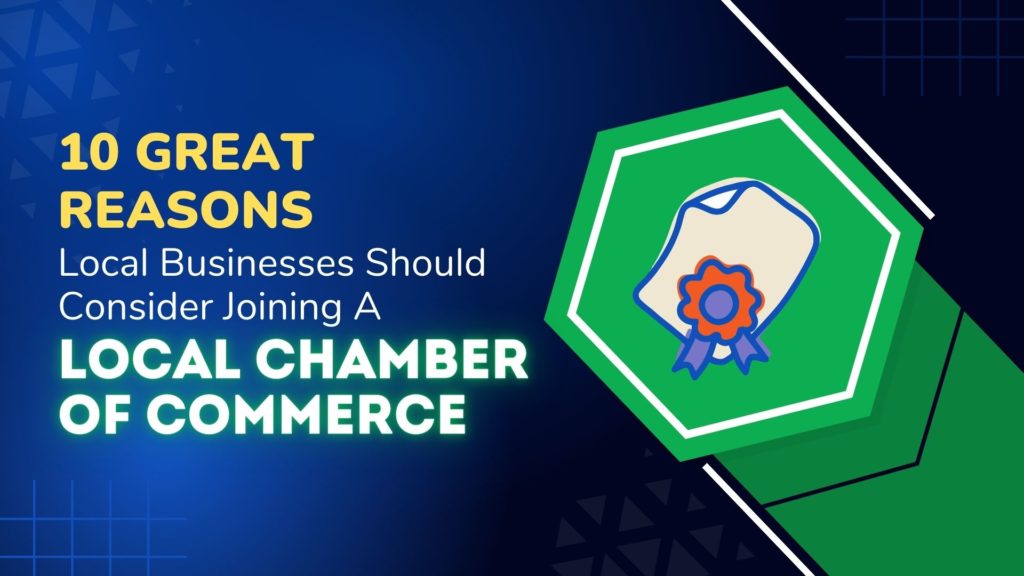 10 Great Reasons Local Businesses Should Consider Joining A Local Chamber Of Commerce